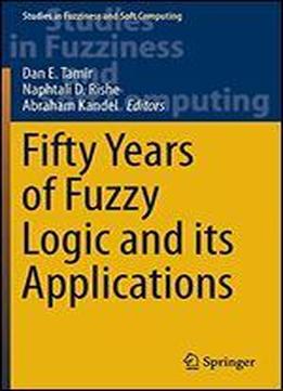 Fifty Years Of Fuzzy Logic And Its Applications (studies In Fuzziness And Soft Computing)