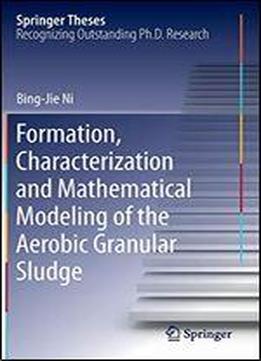 Formation, Characterization And Mathematical Modeling Of The Aerobic Granular Sludge (springer Theses)
