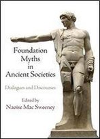 Foundation Myths In Ancient Societies: Dialogues And Discourses