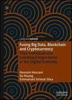 Fusing Big Data, Blockchain And Cryptocurrency: Their Individual And Combined Importance In The Digital Economy