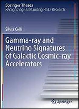 Gamma-ray And Neutrino Signatures Of Galactic Cosmic-ray Accelerators (springer Theses)