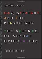 Gay, Straight, And The Reason Why: The Science Of Sexual Orientation, 2nd Edition