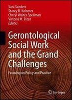 Gerontological Social Work And The Grand Challenges: Focusing On Policy And Practice