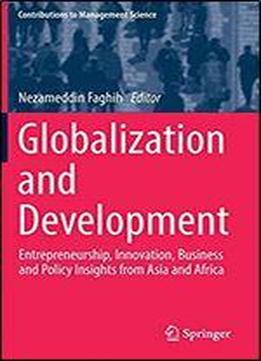 Globalization And Development: Entrepreneurship, Innovation, Business And Policy Insights From Asia And Africa (contributions To Management Science)