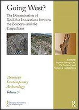 Going West?: The Dissemination Of Neolithic Innovations Between The Bosporus And The Carpathians (themes In Contemporary Archaeology)