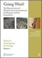 Going West?: The Dissemination Of Neolithic Innovations Between The Bosporus And The Carpathians (Themes In Contemporary Archaeology)