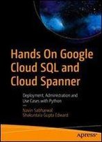 Hands On Google Cloud Sql And Cloud Spanner: Deployment, Administration And Use Cases With Python