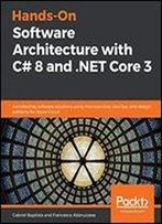 Hands-On Software Architecture With C# 8 And .Net Core 3: Architecting Software Solutions Using Microservices, Devops, And Design Patterns For Azure Cloud