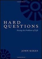 Hard Questions: Facing The Problems Of Life