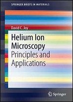 Helium Ion Microscopy: Principles And Applications (Springerbriefs In Materials)
