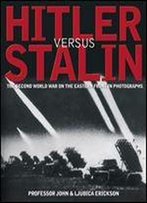 Hitler Versus Stalin: The Second World War On The Eastern Front In Photographs