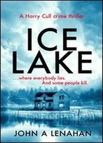 Ice Lake: A Gripping Crime Debut That Keeps You Guessing Until The Final Page (Psychologist Harry Cull Thriller, Book 1)