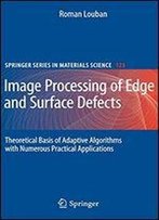 Image Processing Of Edge And Surface Defects: Theoretical Basis Of Adaptive Algorithms With Numerous Practical Applications (Springer Series In Materials Science)