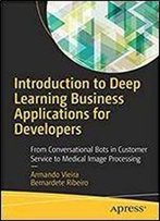 Introduction To Deep Learning Business Applications For Developers: From Conversational Bots In Customer Service To Medical Image Processing