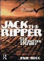 Jack The Ripper: The Definitive History
