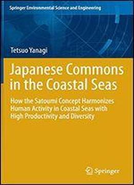 Japanese Commons In The Coastal Seas: How The Satoumi Concept Harmonizes Human Activity In Coastal Seas With High Productivity And Diversity (springer Environmental Science And Engineering)