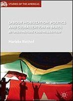 Labour Mobilization, Politics And Globalization In Brazil: Between Militancy And Moderation (Studies Of The Americas)