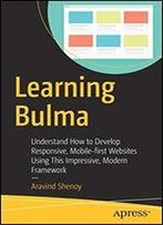 Learning Bulma: Understand How To Develop Responsive, Mobile-First Websites Using This Impressive, Modern Framework