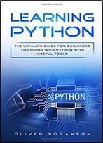 Learning Python: The Ultimate Guide For Beginners To Coding With Python With Useful Tools (Artificial Intelligence)