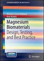 Magnesium Biomaterials: Design, Testing, And Best Practice (Springerbriefs In Materials)
