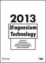 Magnesium Technology 2013 (The Minerals, Metals & Materials Series)
