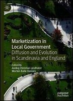 Marketization In Local Government: Diffusion And Evolution In Scandinavia And England