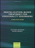 Mentalization Based Treatment For Personality Disorders: A Practical Guide