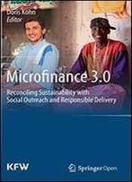 Microfinance 3.0: Reconciling Sustainability With Social Outreach And Responsible Delivery