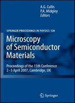 Microscopy Of Semiconducting Materials 2007: Proceedings Of The 15th Conference, 2-5 April 2007, Cambridge, Uk (springer Proceedings In Physics)
