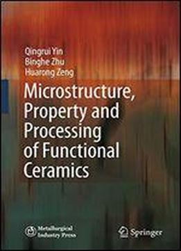 Microstructure, Property And Processing Of Functional Ceramics