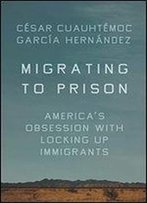 Migrating To Prison: Immigration In The Era Of Mass Incarceration