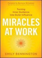 Miracles At Work: Turning Inner Guidance Into Outer Influence