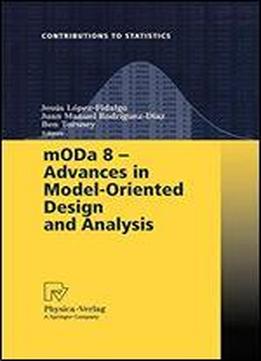 Moda 8 - Advances In Model-oriented Design And Analysis: Proceedings Of The 8th International Workshop In Model-oriented Design And Analysis Held In Almagro, Spain, June 4-8, 2007