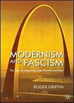 Modernism And Fascism: The Sense Of A Beginning Under Mussolini And Hitler