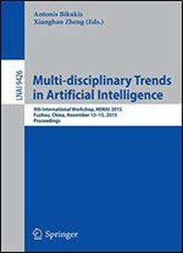 Multi-disciplinary Trends In Artificial Intelligence: 9th International Workshop, Miwai 2015, Fuzhou, China, November 13-15, 2015, Proceedings (lecture Notes In Computer Science)