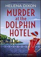 Murder At The Dolphin Hotel: A Gripping Cozy Historical Mystery (A Miss Underhay Mystery Book 1)