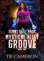 Mystical Alley Groove: An Urban Fantasy Action Adventure (Scions Of Magic Book 2)