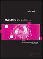 Myth, Mind And The Screen: Understanding The Heroes Of Our Time (Cambridge Studies In Criminology)