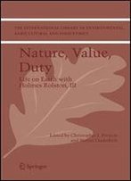 Nature, Value, Duty: Life On Earth With Holmes Rolston, Iii (The International Library Of Environmental, Agricultural And Food Ethics) (V. 3)
