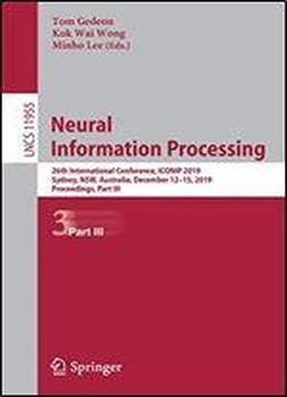 Neural Information Processing: 26th International Conference, Iconip 2019, Sydney, Nsw, Australia, December 1215, 2019, Proceedings, Part Iii (lecture Notes In Computer Science)
