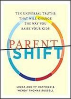 Parentshift: Ten Universal Truths That Will Change The Way You Raise Your Kids
