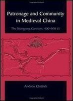 Patronage And Community In Medieval China: The Xiangyang Garrison, 400-600 Ce (S U N Y Series In Chinese Philosophy And Culture)