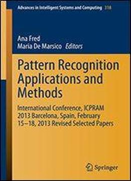 Pattern Recognition Applications And Methods: International Conference, Icpram 2013 Barcelona, Spain, February 15-18, 2013 Revised Selected Papers (advances In Intelligent Systems And Computing)