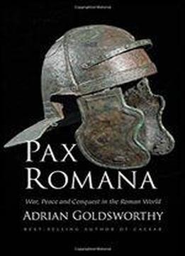 Pax Romana: War, Peace, And Conquest In The Roman World