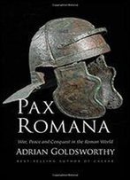 Pax Romana: War, Peace, And Conquest In The Roman World
