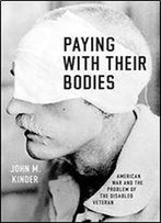 Paying With Their Bodies: American War And The Problem Of The Disabled Veteran