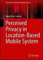 Perceived Privacy In Location-Based Mobile System (T-Labs Series In Telecommunication Services)