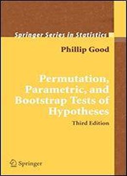 Permutation, Parametric, And Bootstrap Tests Of Hypotheses (springer Series In Statistics)