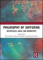 Philosophy Of Suffering: Metaphysics, Value, And Normativity