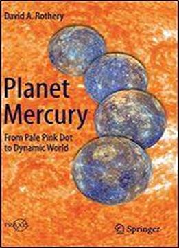 Planet Mercury: From Pale Pink Dot To Dynamic World